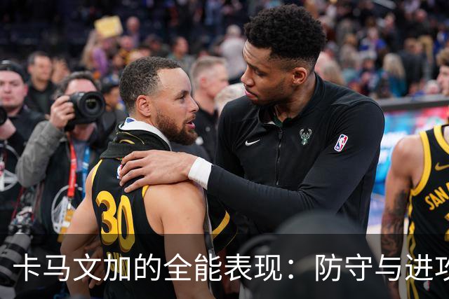 卡马文加的全能表现：防守与进攻的完美结合