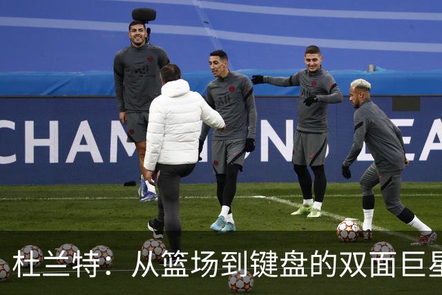 杜兰特：从篮场到键盘的双面巨星