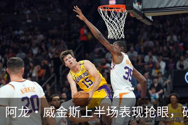 阿龙·威金斯上半场表现抢眼，砍下15分助老鹰领先